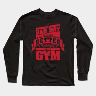 A Bad Day Can Be Made Better by Going To The Gym Long Sleeve T-Shirt